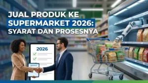 Jual Produk ke Supermarket 2026: Syarat dan Prosesnya