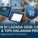 Jualan di Lazada 2026: Cara Mulai dan Tips Halaman Pertama