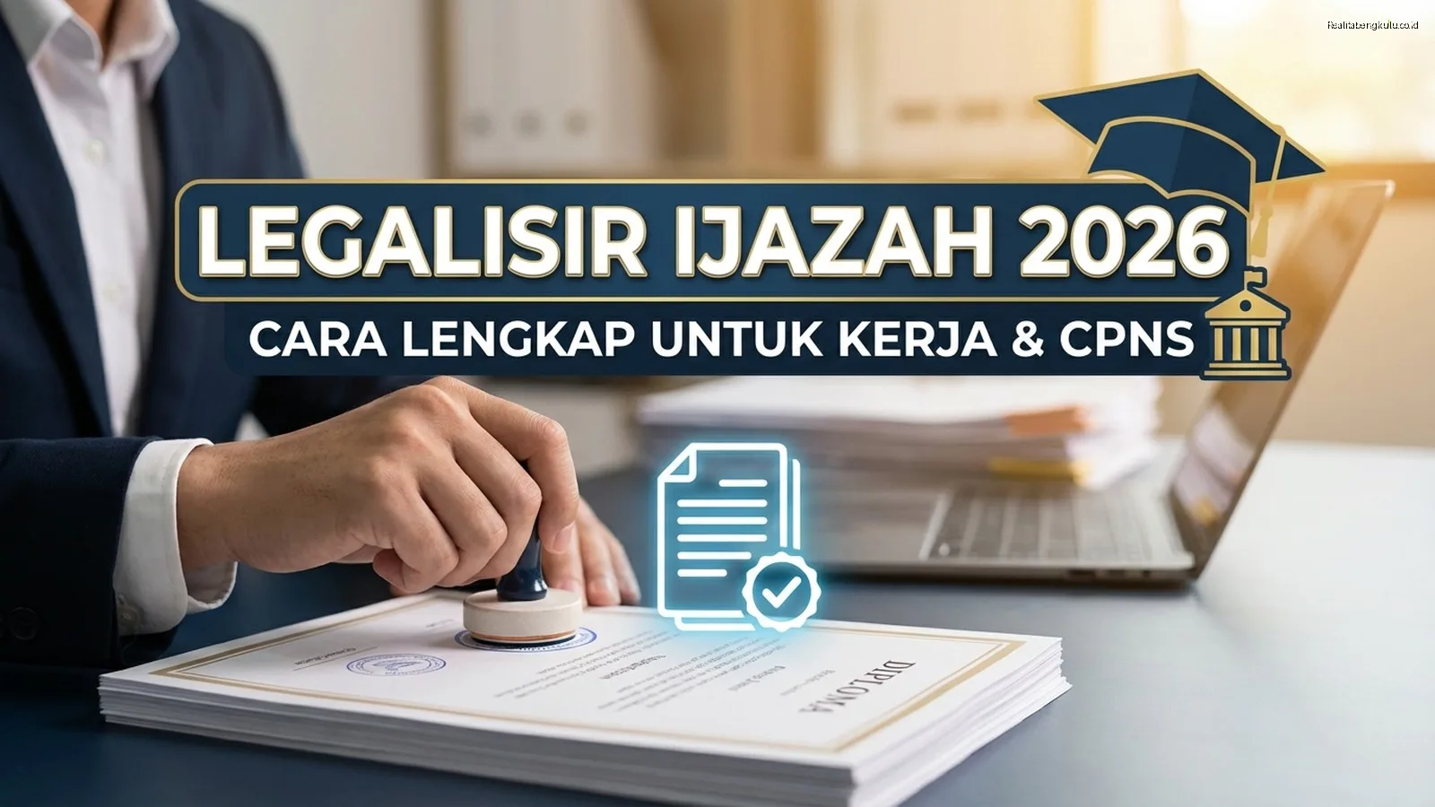Legalisir Ijazah 2026: Cara Lengkap untuk Kerja & CPNS Legalisir Ijazah 2026: Cara Lengkap untuk Kerja & CPNS